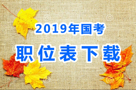 2019年國考公務(wù)員職位表什么時候出來？國考職位表xls文件下載